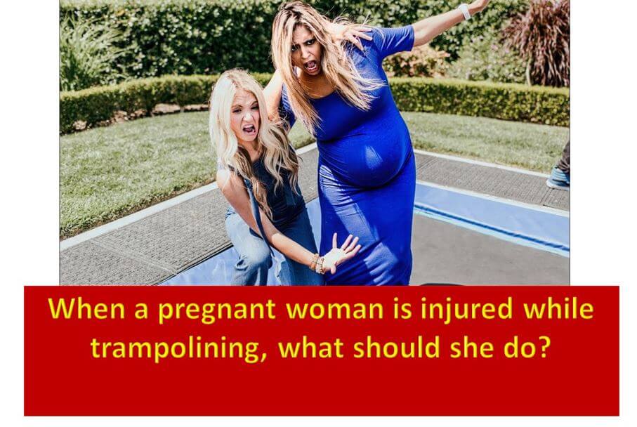 When a pregnant woman is injured while trampolining what should she do